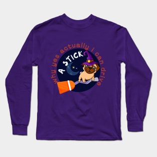 WHY YES ACTUALLY I CAN DRIVE A STICK - PUG - WITCH Long Sleeve T-Shirt